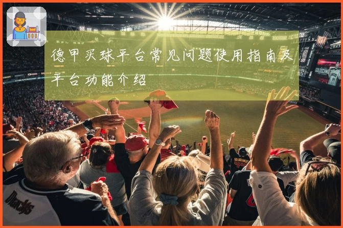 德甲买球平台常见问题使用指南及平台功能介绍